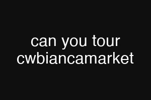 can you tour cwbiancamarket
