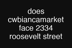 does cwbiancamarket face 2334 roosevelt street